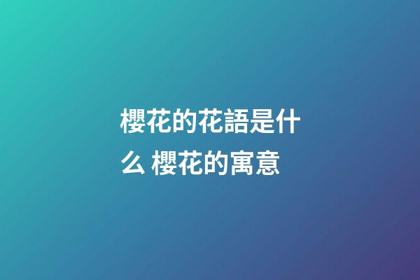 櫻花的花語是什么 櫻花的寓意